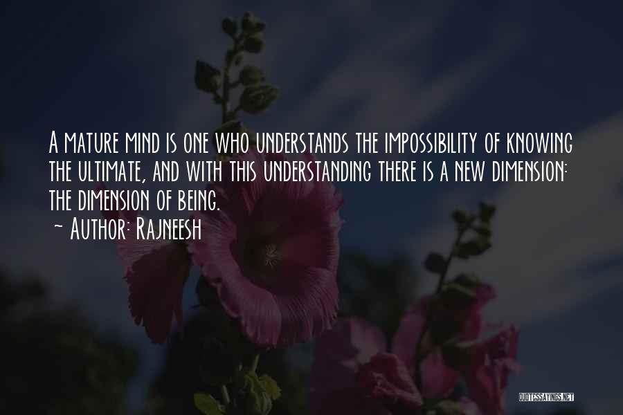 Rajneesh Quotes: A Mature Mind Is One Who Understands The Impossibility Of Knowing The Ultimate, And With This Understanding There Is A