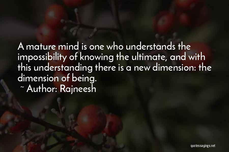 Rajneesh Quotes: A Mature Mind Is One Who Understands The Impossibility Of Knowing The Ultimate, And With This Understanding There Is A