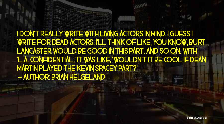 Brian Helgeland Quotes: I Don't Really Write With Living Actors In Mind. I Guess I Write For Dead Actors. I'll Think Of Like,