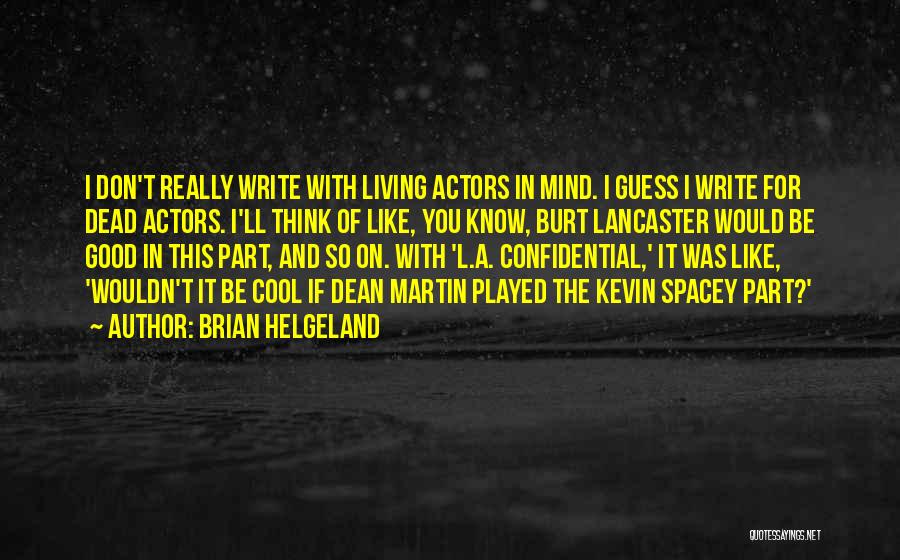 Brian Helgeland Quotes: I Don't Really Write With Living Actors In Mind. I Guess I Write For Dead Actors. I'll Think Of Like,