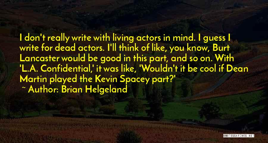 Brian Helgeland Quotes: I Don't Really Write With Living Actors In Mind. I Guess I Write For Dead Actors. I'll Think Of Like,