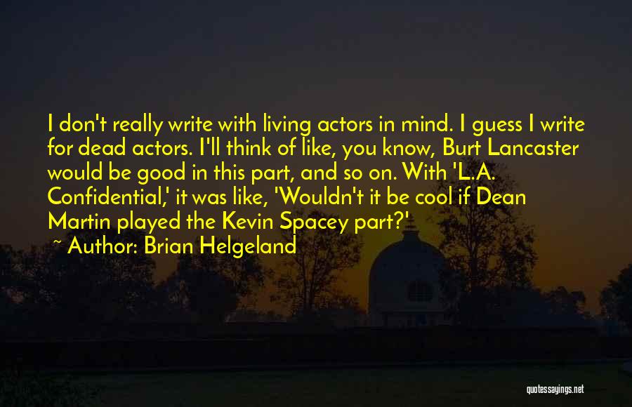 Brian Helgeland Quotes: I Don't Really Write With Living Actors In Mind. I Guess I Write For Dead Actors. I'll Think Of Like,