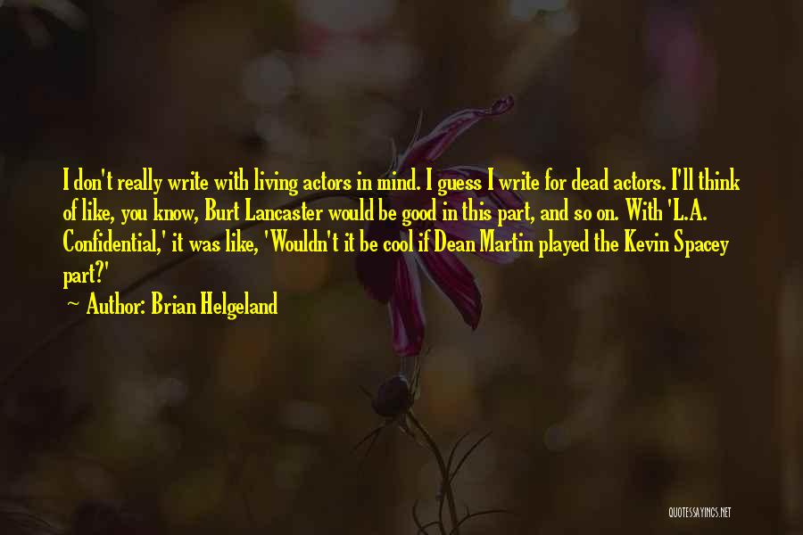 Brian Helgeland Quotes: I Don't Really Write With Living Actors In Mind. I Guess I Write For Dead Actors. I'll Think Of Like,