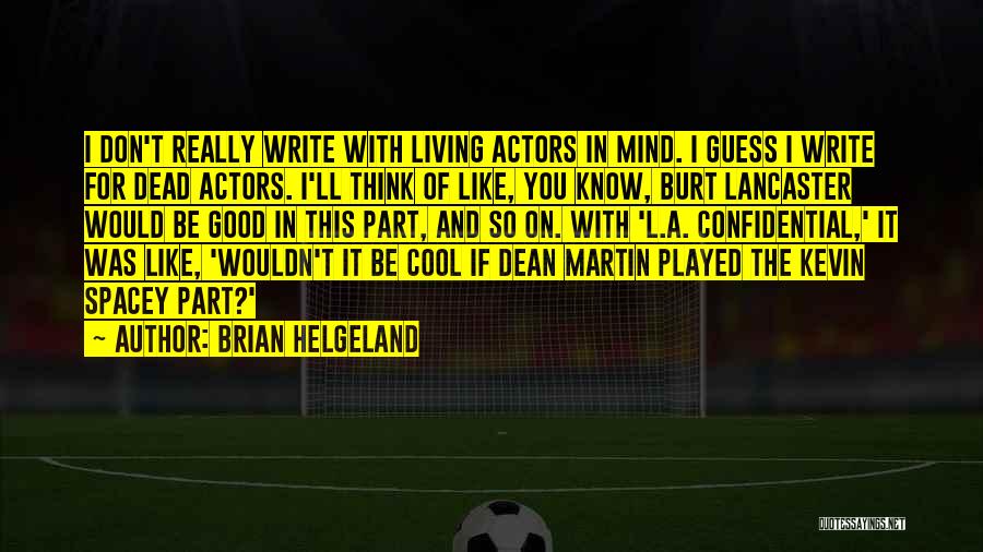 Brian Helgeland Quotes: I Don't Really Write With Living Actors In Mind. I Guess I Write For Dead Actors. I'll Think Of Like,