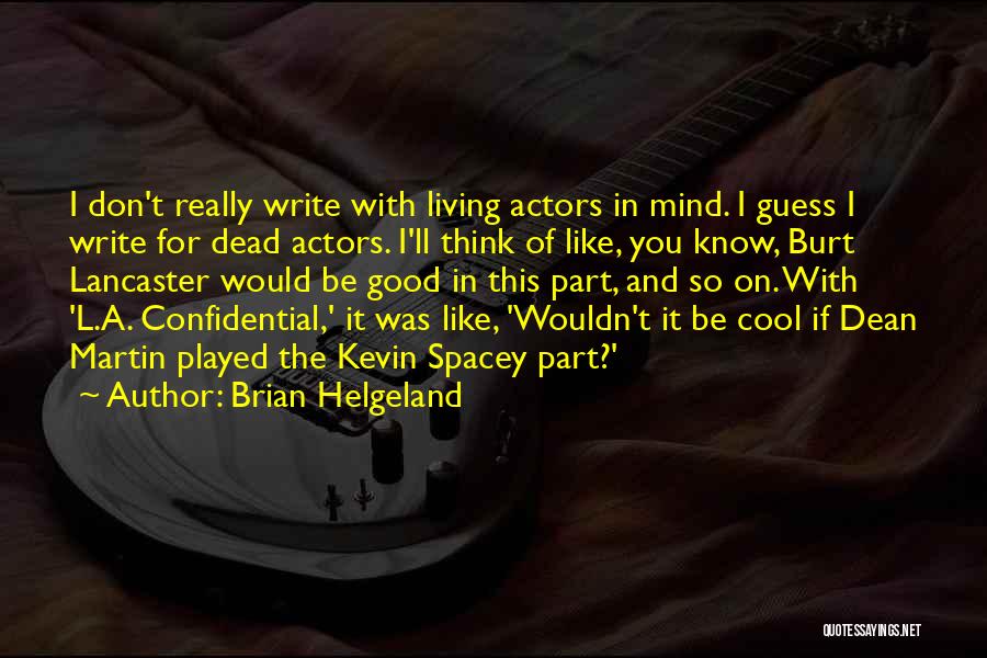 Brian Helgeland Quotes: I Don't Really Write With Living Actors In Mind. I Guess I Write For Dead Actors. I'll Think Of Like,