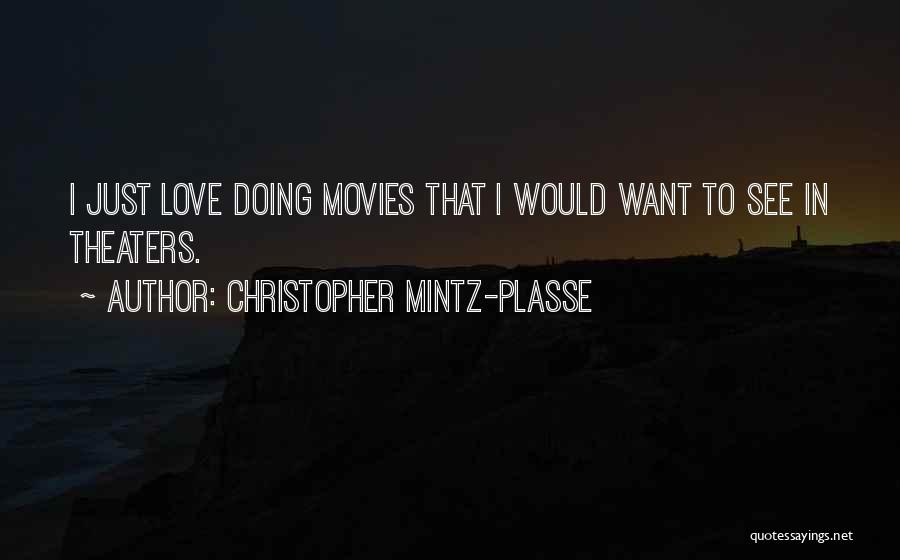 Christopher Mintz-Plasse Quotes: I Just Love Doing Movies That I Would Want To See In Theaters.