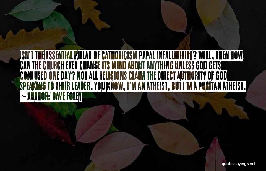 Dave Foley Quotes: Isn't The Essential Pillar Of Catholicism Papal Infallibility? Well, Then How Can The Church Ever Change Its Mind About Anything