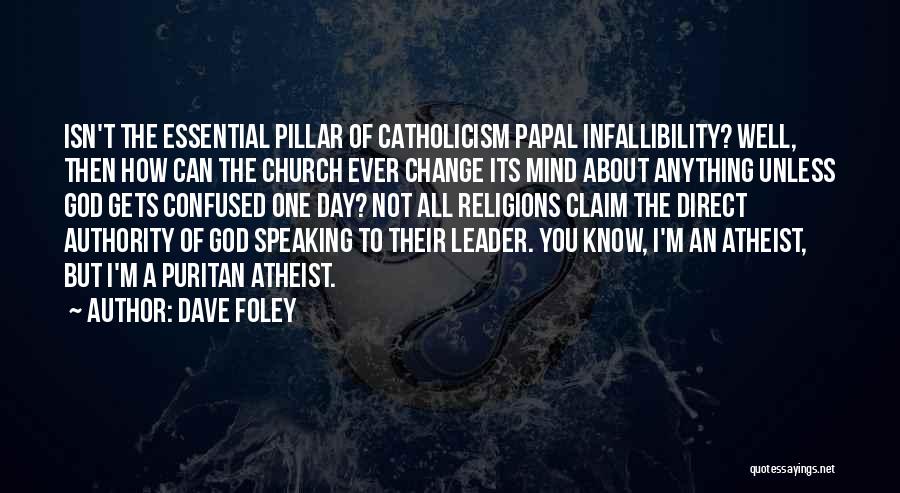 Dave Foley Quotes: Isn't The Essential Pillar Of Catholicism Papal Infallibility? Well, Then How Can The Church Ever Change Its Mind About Anything