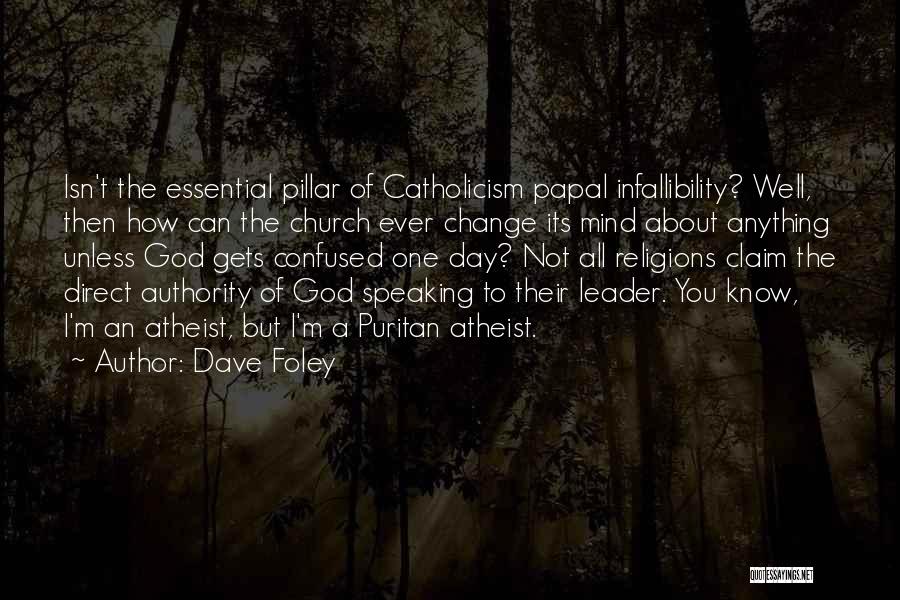 Dave Foley Quotes: Isn't The Essential Pillar Of Catholicism Papal Infallibility? Well, Then How Can The Church Ever Change Its Mind About Anything