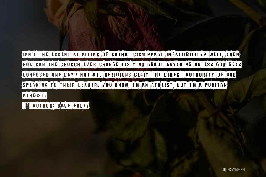 Dave Foley Quotes: Isn't The Essential Pillar Of Catholicism Papal Infallibility? Well, Then How Can The Church Ever Change Its Mind About Anything