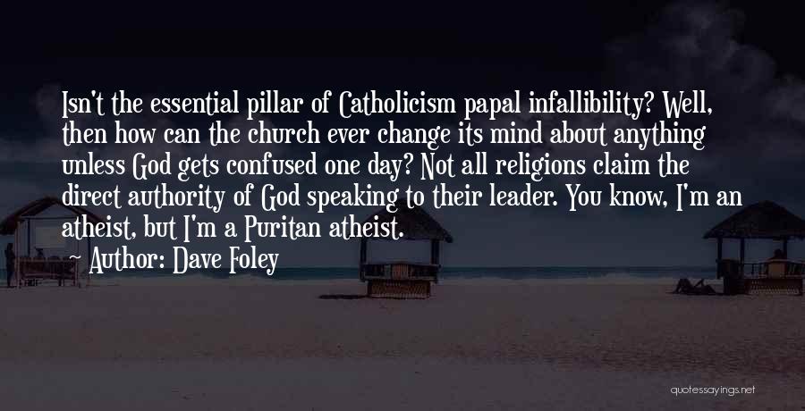 Dave Foley Quotes: Isn't The Essential Pillar Of Catholicism Papal Infallibility? Well, Then How Can The Church Ever Change Its Mind About Anything