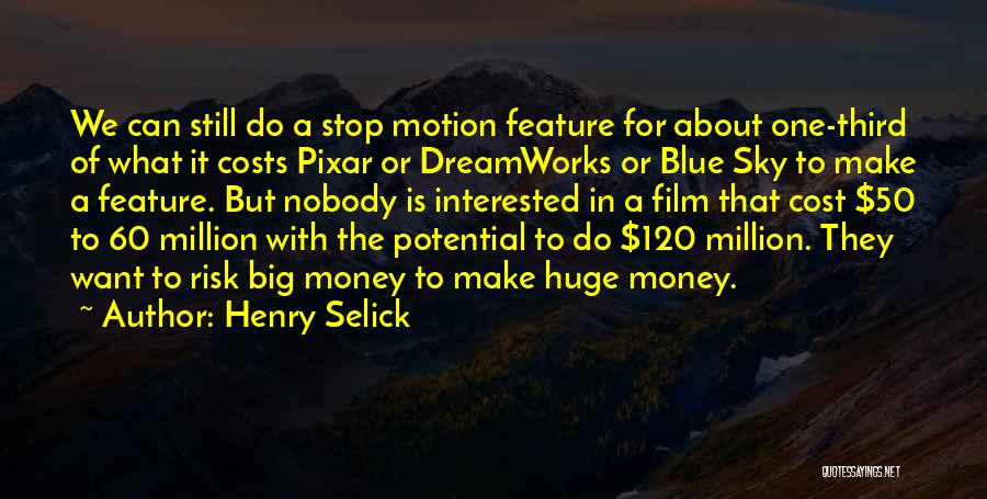 Henry Selick Quotes: We Can Still Do A Stop Motion Feature For About One-third Of What It Costs Pixar Or Dreamworks Or Blue