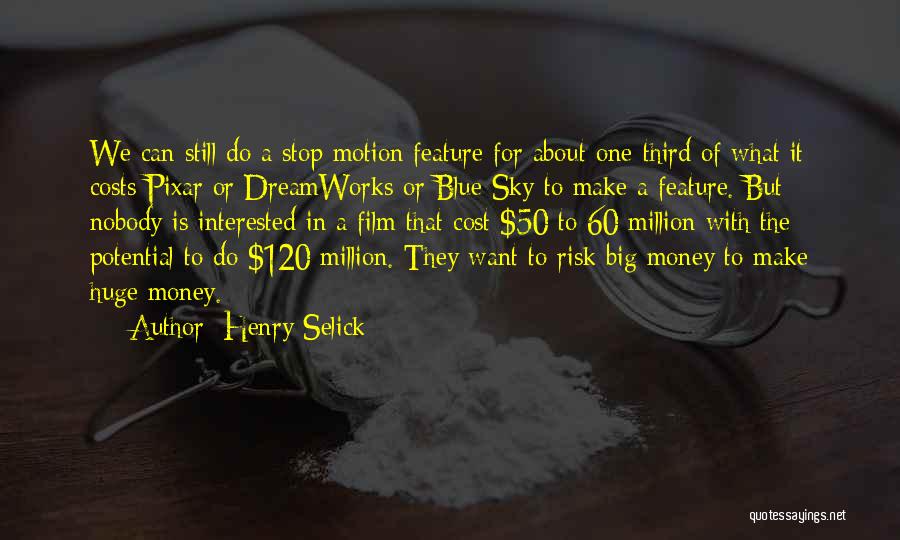 Henry Selick Quotes: We Can Still Do A Stop Motion Feature For About One-third Of What It Costs Pixar Or Dreamworks Or Blue