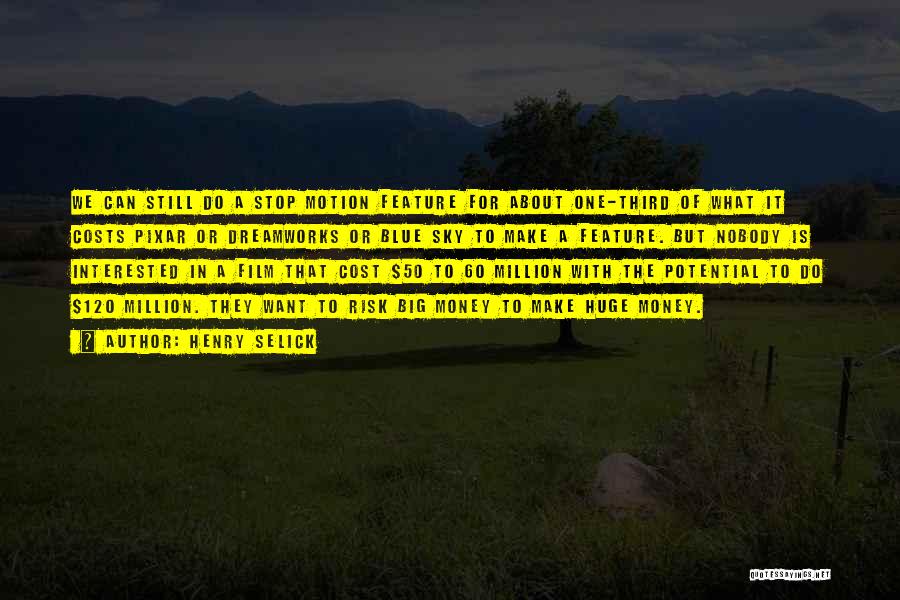 Henry Selick Quotes: We Can Still Do A Stop Motion Feature For About One-third Of What It Costs Pixar Or Dreamworks Or Blue