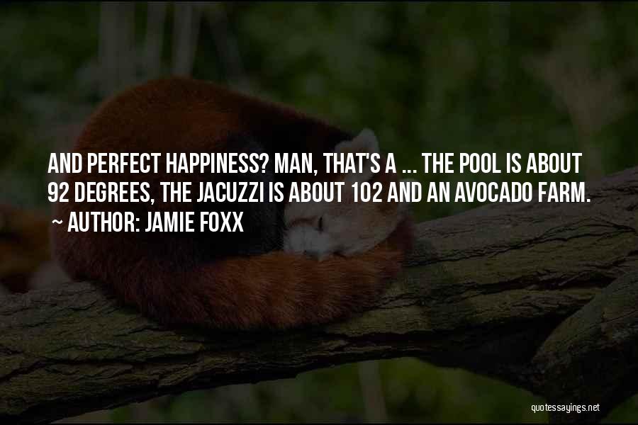 Jamie Foxx Quotes: And Perfect Happiness? Man, That's A ... The Pool Is About 92 Degrees, The Jacuzzi Is About 102 And An