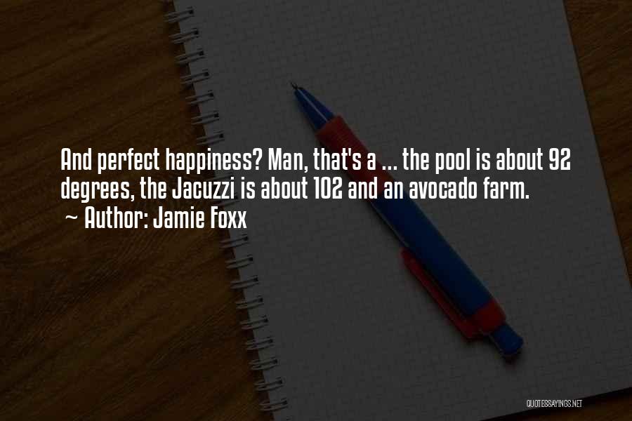 Jamie Foxx Quotes: And Perfect Happiness? Man, That's A ... The Pool Is About 92 Degrees, The Jacuzzi Is About 102 And An