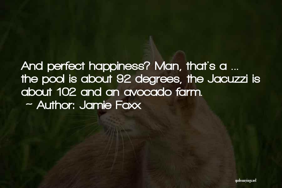 Jamie Foxx Quotes: And Perfect Happiness? Man, That's A ... The Pool Is About 92 Degrees, The Jacuzzi Is About 102 And An