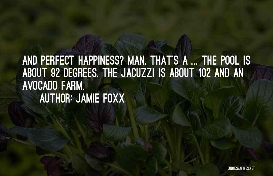 Jamie Foxx Quotes: And Perfect Happiness? Man, That's A ... The Pool Is About 92 Degrees, The Jacuzzi Is About 102 And An