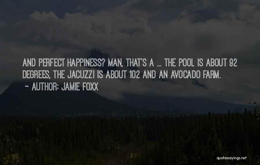 Jamie Foxx Quotes: And Perfect Happiness? Man, That's A ... The Pool Is About 92 Degrees, The Jacuzzi Is About 102 And An