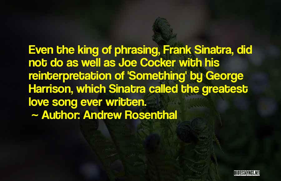 Andrew Rosenthal Quotes: Even The King Of Phrasing, Frank Sinatra, Did Not Do As Well As Joe Cocker With His Reinterpretation Of 'something'