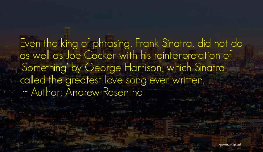 Andrew Rosenthal Quotes: Even The King Of Phrasing, Frank Sinatra, Did Not Do As Well As Joe Cocker With His Reinterpretation Of 'something'