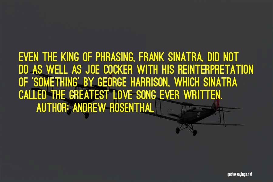 Andrew Rosenthal Quotes: Even The King Of Phrasing, Frank Sinatra, Did Not Do As Well As Joe Cocker With His Reinterpretation Of 'something'