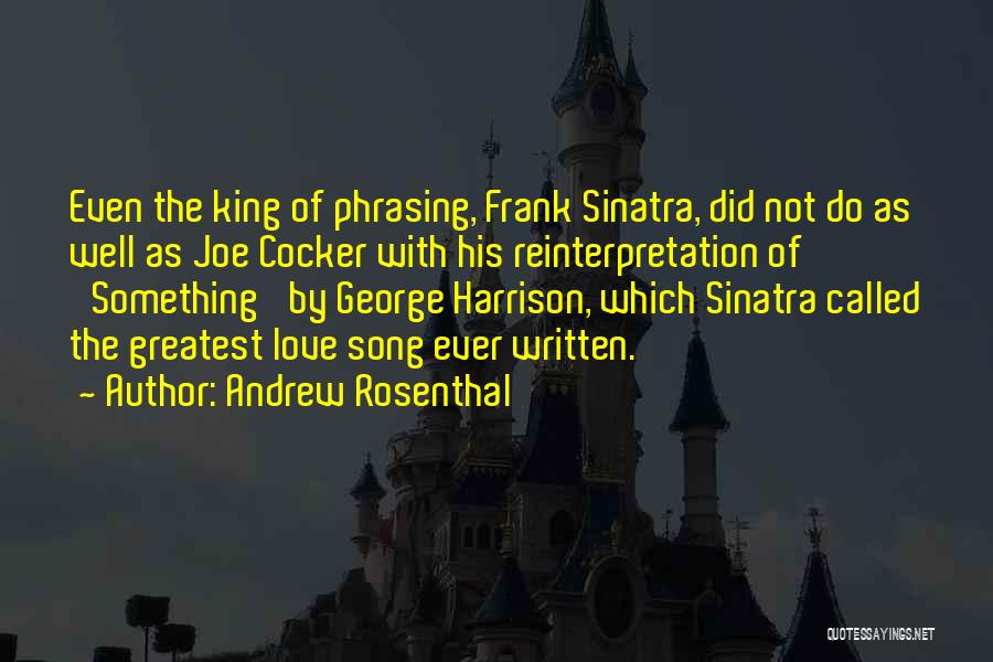 Andrew Rosenthal Quotes: Even The King Of Phrasing, Frank Sinatra, Did Not Do As Well As Joe Cocker With His Reinterpretation Of 'something'