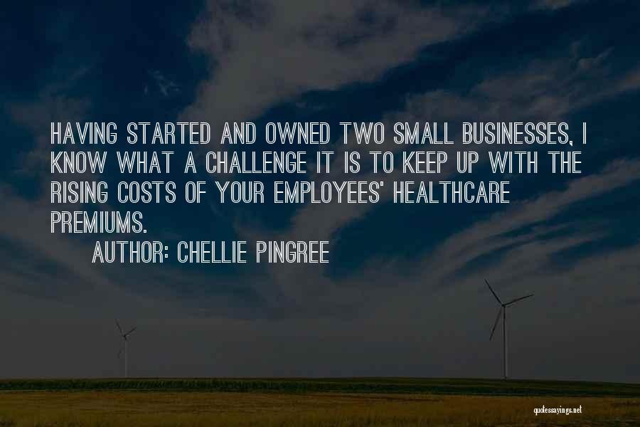 Chellie Pingree Quotes: Having Started And Owned Two Small Businesses, I Know What A Challenge It Is To Keep Up With The Rising