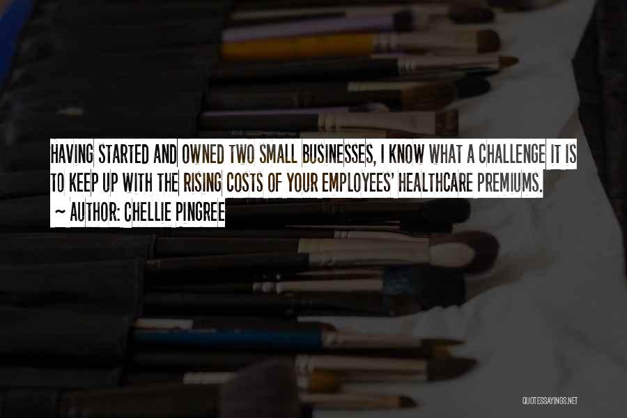Chellie Pingree Quotes: Having Started And Owned Two Small Businesses, I Know What A Challenge It Is To Keep Up With The Rising