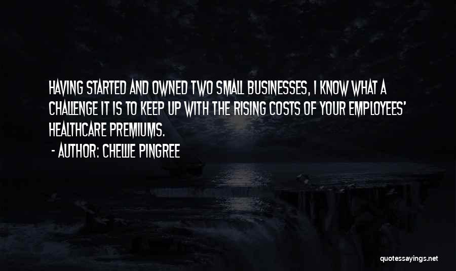 Chellie Pingree Quotes: Having Started And Owned Two Small Businesses, I Know What A Challenge It Is To Keep Up With The Rising