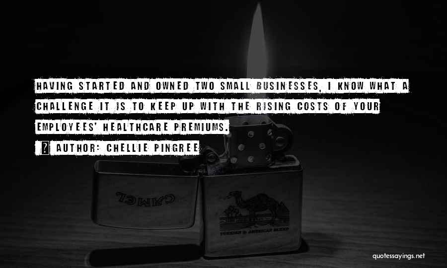 Chellie Pingree Quotes: Having Started And Owned Two Small Businesses, I Know What A Challenge It Is To Keep Up With The Rising