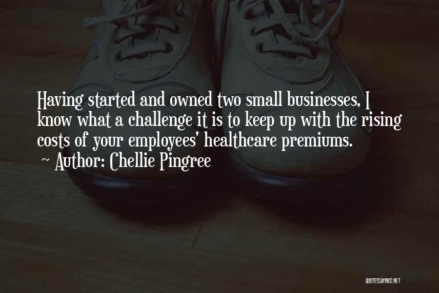 Chellie Pingree Quotes: Having Started And Owned Two Small Businesses, I Know What A Challenge It Is To Keep Up With The Rising