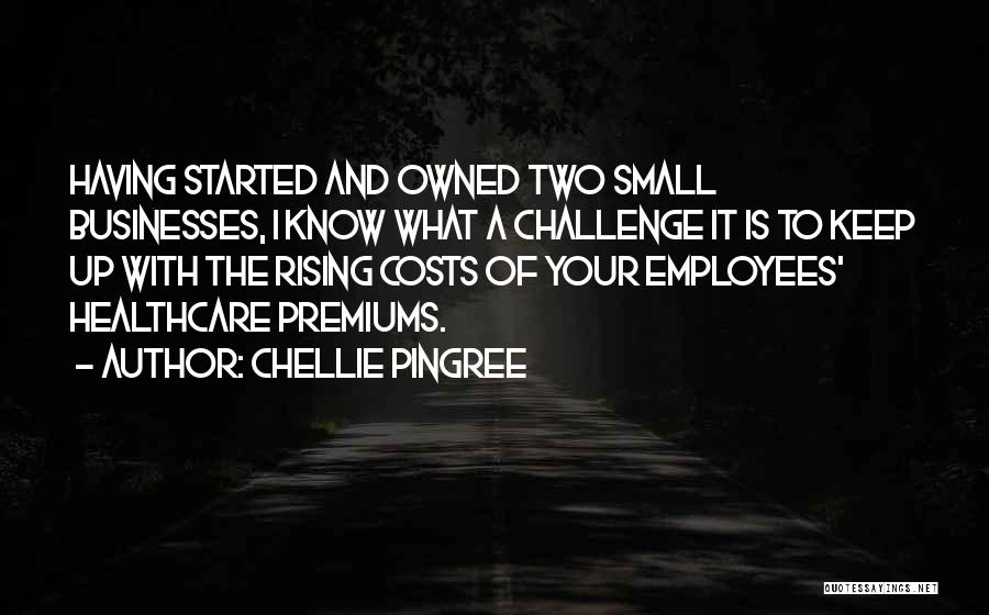 Chellie Pingree Quotes: Having Started And Owned Two Small Businesses, I Know What A Challenge It Is To Keep Up With The Rising