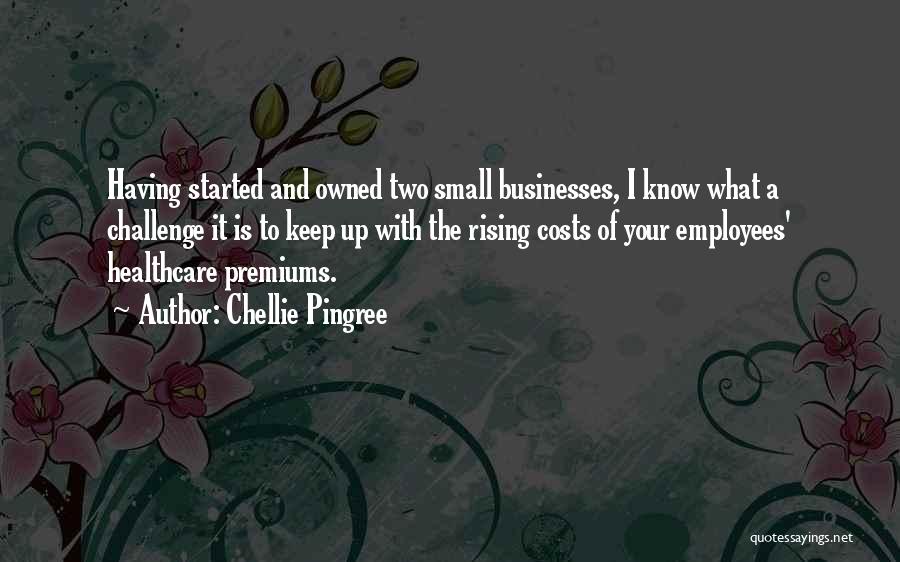 Chellie Pingree Quotes: Having Started And Owned Two Small Businesses, I Know What A Challenge It Is To Keep Up With The Rising