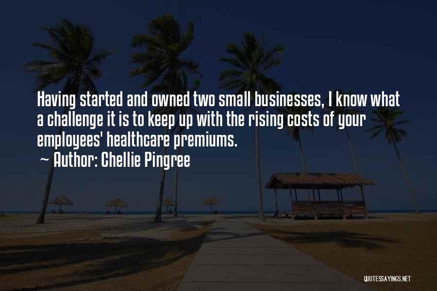 Chellie Pingree Quotes: Having Started And Owned Two Small Businesses, I Know What A Challenge It Is To Keep Up With The Rising
