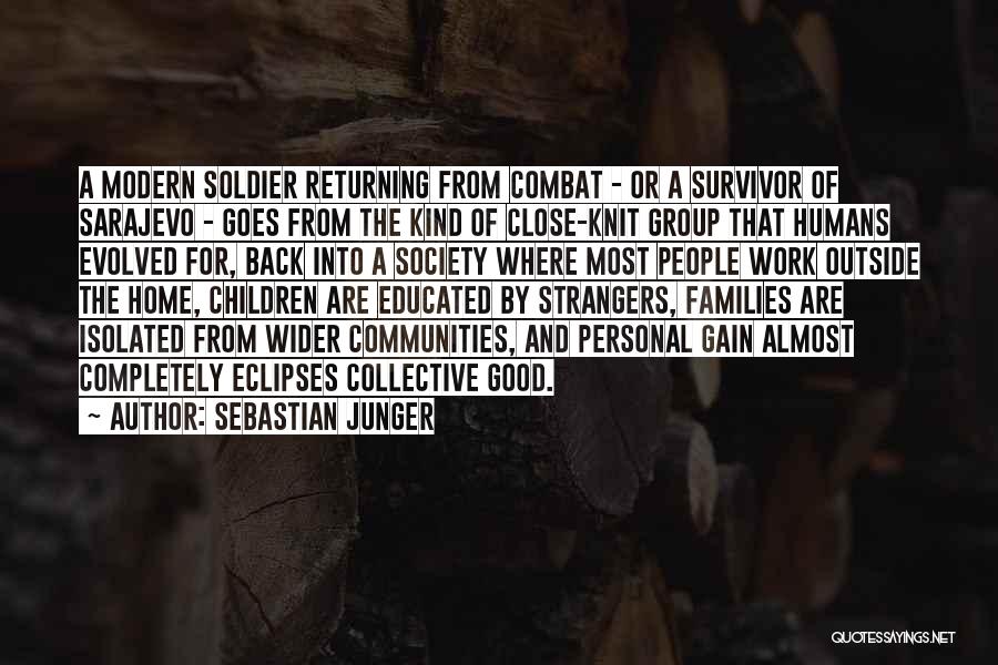 Sebastian Junger Quotes: A Modern Soldier Returning From Combat - Or A Survivor Of Sarajevo - Goes From The Kind Of Close-knit Group