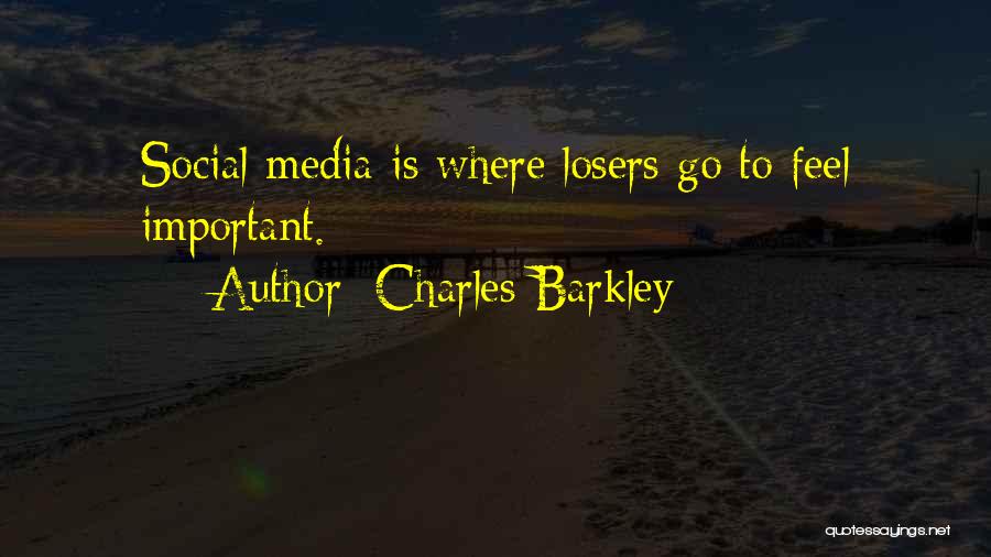 Charles Barkley Quotes: Social Media Is Where Losers Go To Feel Important.