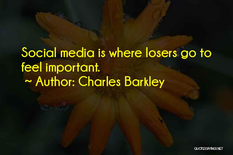 Charles Barkley Quotes: Social Media Is Where Losers Go To Feel Important.