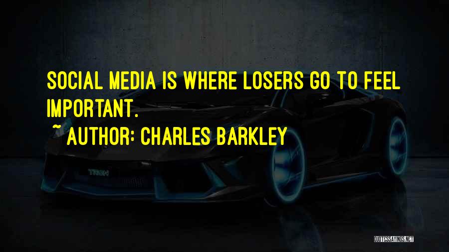 Charles Barkley Quotes: Social Media Is Where Losers Go To Feel Important.