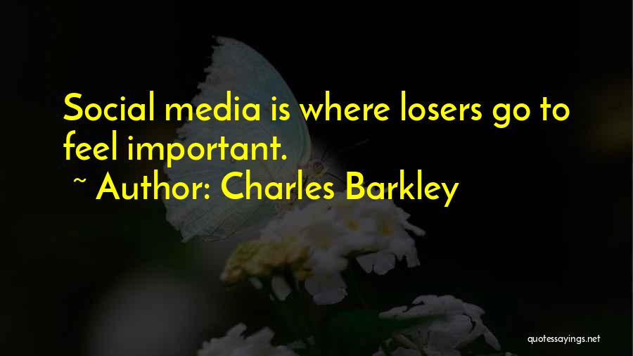 Charles Barkley Quotes: Social Media Is Where Losers Go To Feel Important.