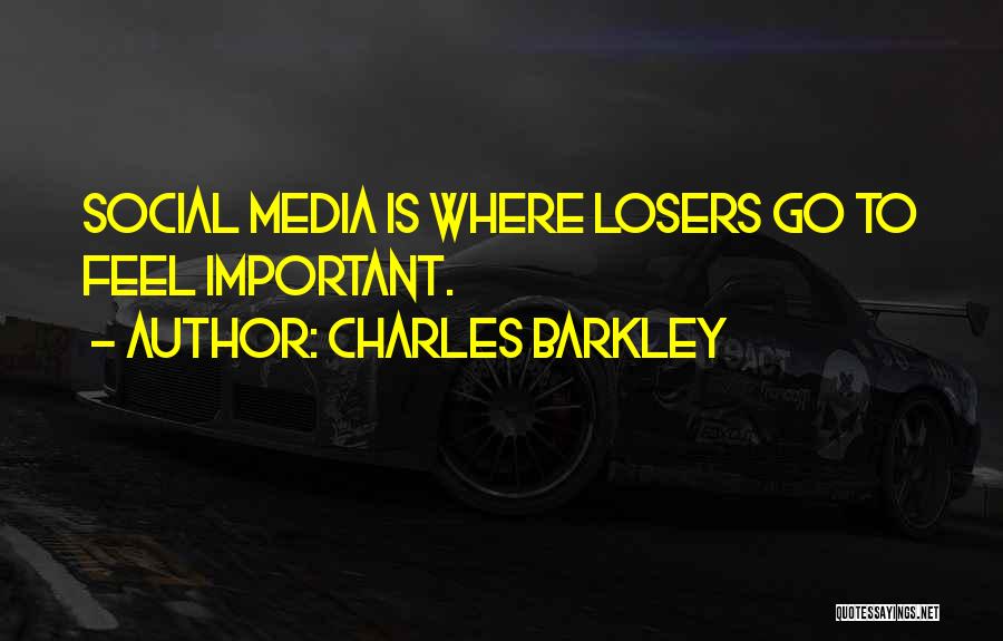 Charles Barkley Quotes: Social Media Is Where Losers Go To Feel Important.