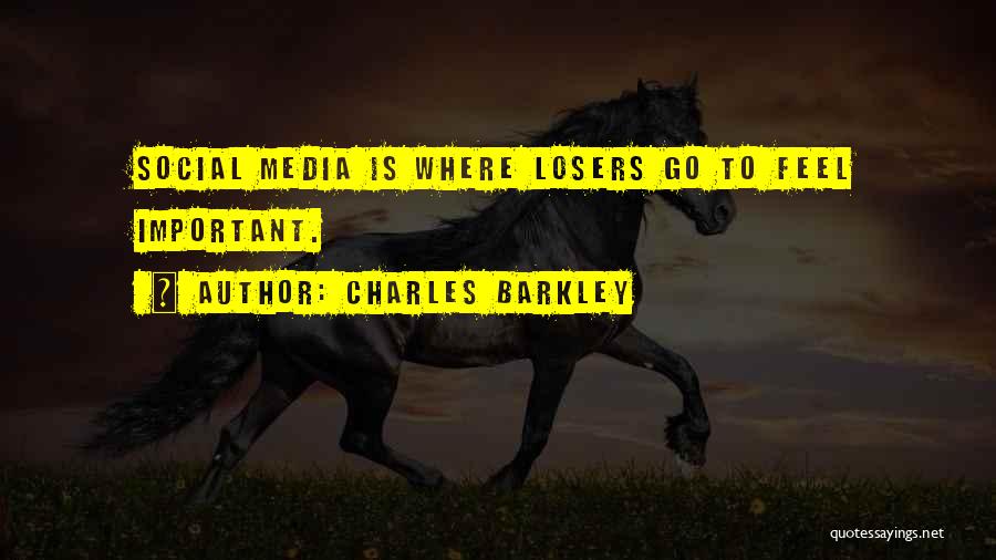 Charles Barkley Quotes: Social Media Is Where Losers Go To Feel Important.