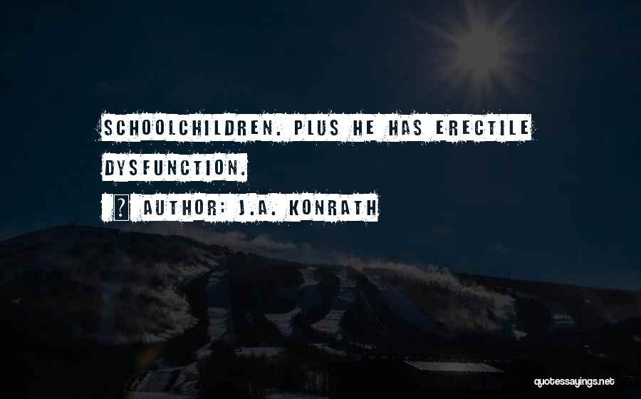 J.A. Konrath Quotes: Schoolchildren. Plus He Has Erectile Dysfunction.