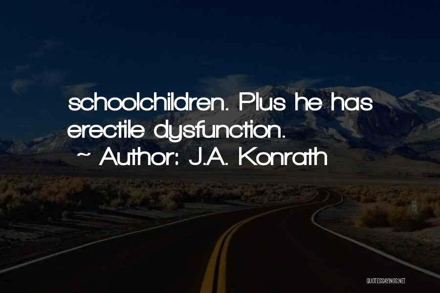 J.A. Konrath Quotes: Schoolchildren. Plus He Has Erectile Dysfunction.