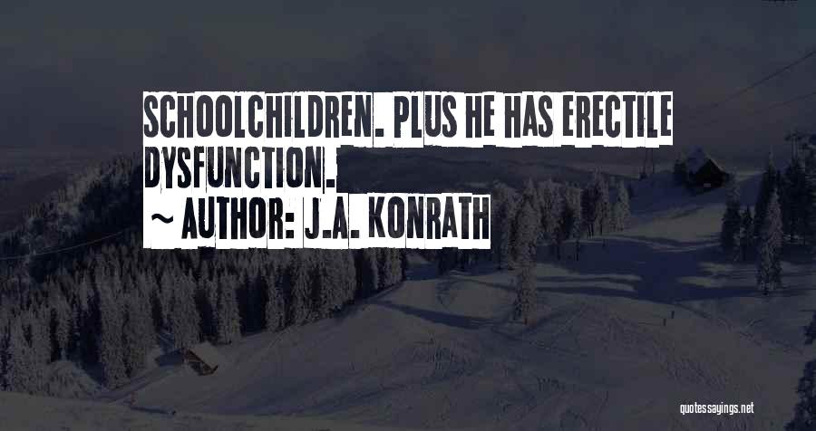J.A. Konrath Quotes: Schoolchildren. Plus He Has Erectile Dysfunction.