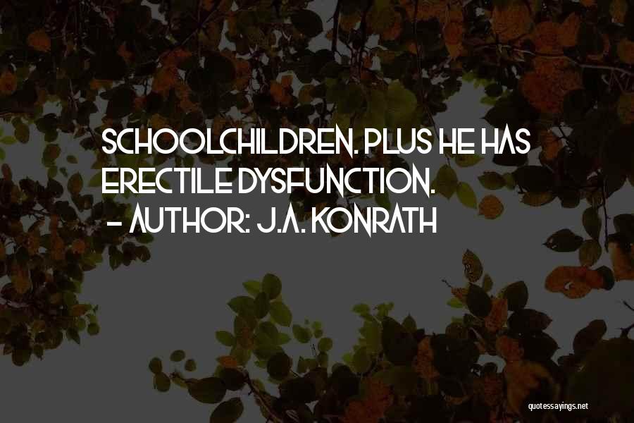 J.A. Konrath Quotes: Schoolchildren. Plus He Has Erectile Dysfunction.