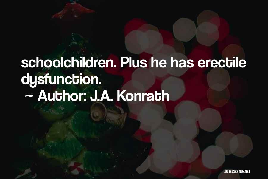 J.A. Konrath Quotes: Schoolchildren. Plus He Has Erectile Dysfunction.