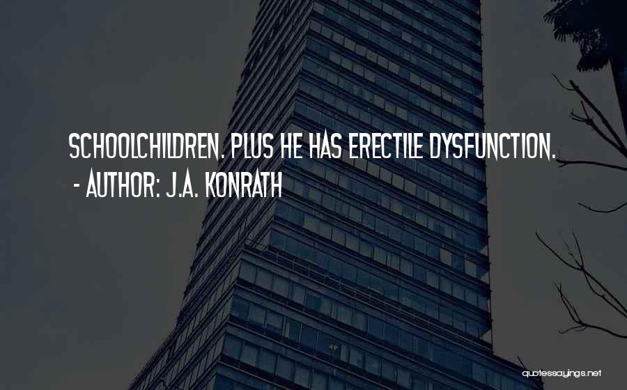 J.A. Konrath Quotes: Schoolchildren. Plus He Has Erectile Dysfunction.