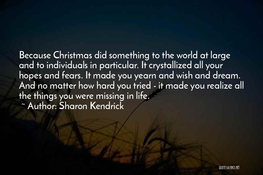 Sharon Kendrick Quotes: Because Christmas Did Something To The World At Large And To Individuals In Particular. It Crystallized All Your Hopes And