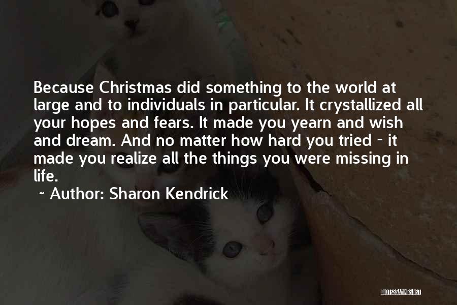 Sharon Kendrick Quotes: Because Christmas Did Something To The World At Large And To Individuals In Particular. It Crystallized All Your Hopes And